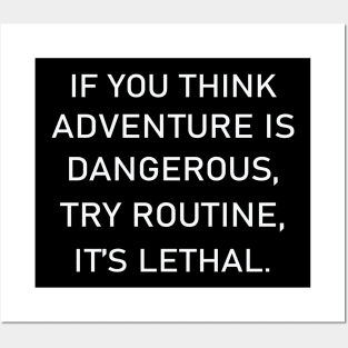 If You Think Adventure Is Dangerous, Try Routine It's Lethal Posters and Art